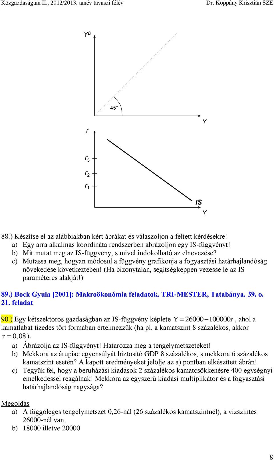 (Ha bizonytalan, segítségképpen vezesse le az IS paraméteres alakját!) 89.) Bock Gyula [2001]: Makroökonómia feladatok. TRI-MESTER, Tatabánya. 39. o. 21. feladat 90.