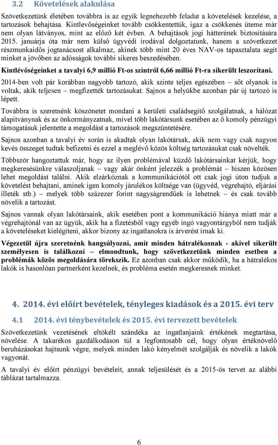 januárja óta már nem külső ügyvédi irodával dolgoztatunk, hanem a szövetkezet részmunkaidős jogtanácsost alkalmaz, akinek több mint 20 éves NAV-os tapasztalata segít minket a jövőben az adósságok