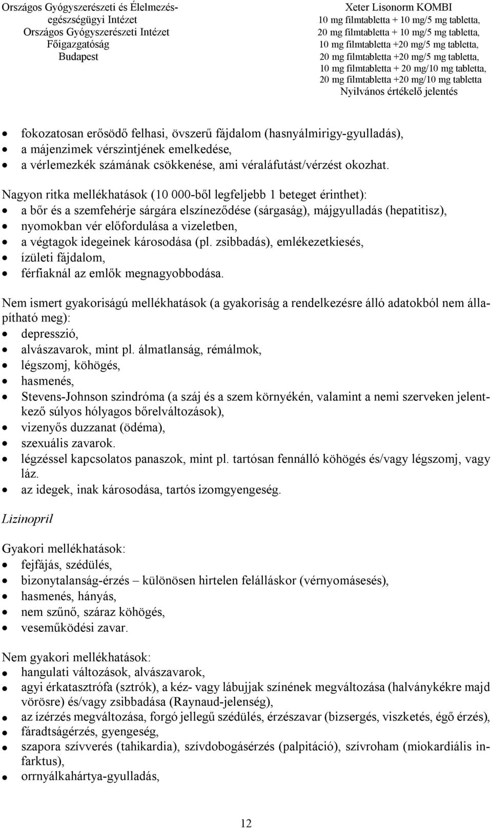 végtagok idegeinek károsodása (pl. zsibbadás), emlékezetkiesés, ízületi fájdalom, férfiaknál az emlők megnagyobbodása.