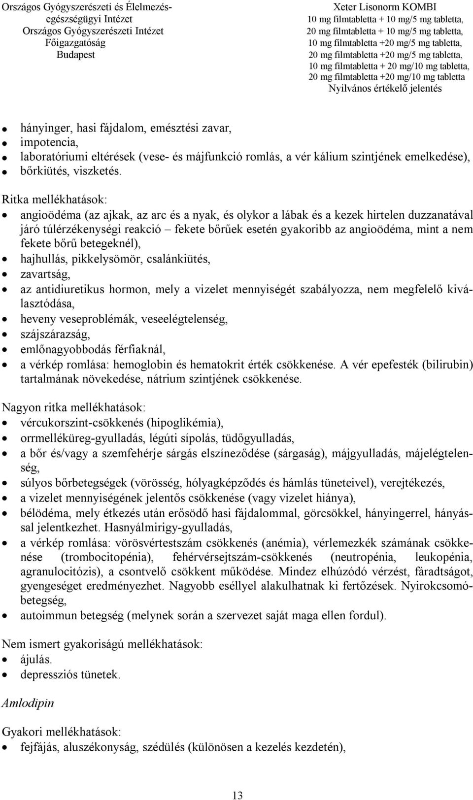 fekete bőrű betegeknél), hajhullás, pikkelysömör, csalánkiütés, zavartság, az antidiuretikus hormon, mely a vizelet mennyiségét szabályozza, nem megfelelő kiválasztódása, heveny veseproblémák,