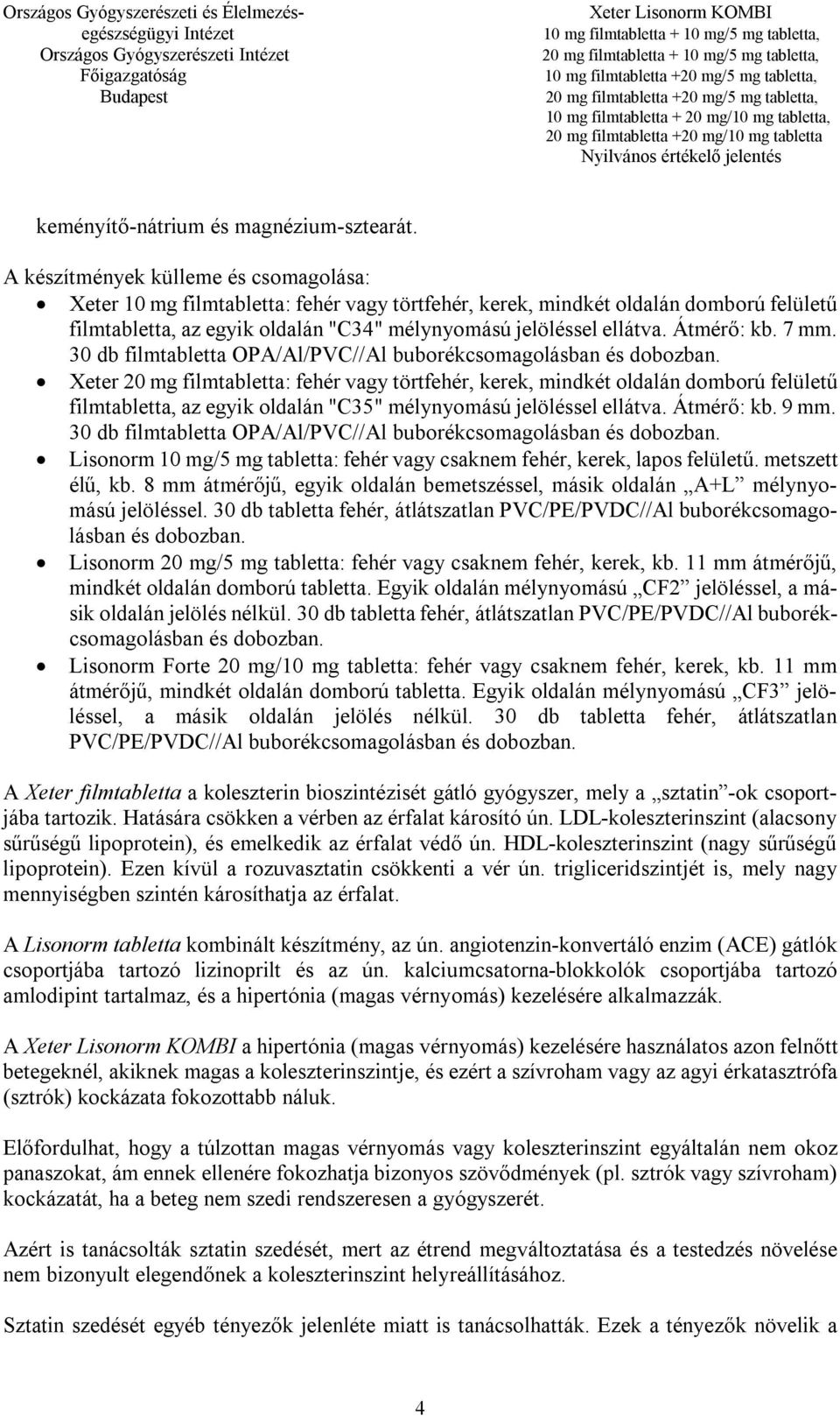 Átmérő: kb. 7 mm. 30 db filmtabletta OPA/Al/PVC//Al buborékcsomagolásban és dobozban.