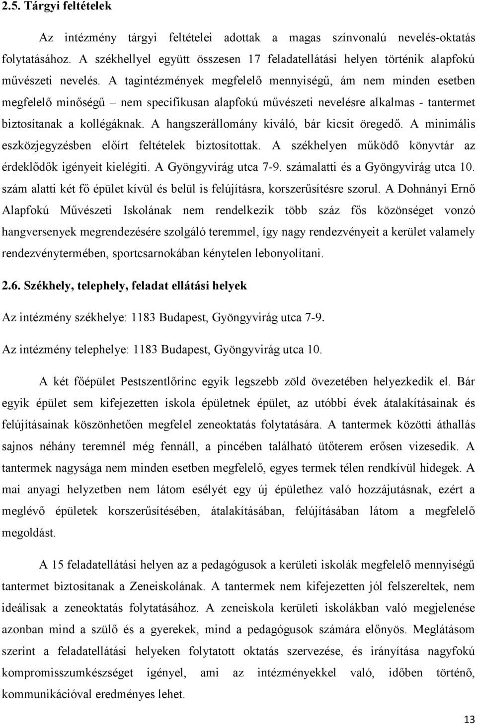 A tagintézmények megfelelő mennyiségű, ám nem minden esetben megfelelő minőségű nem specifikusan alapfokú művészeti nevelésre alkalmas - tantermet biztosítanak a kollégáknak.