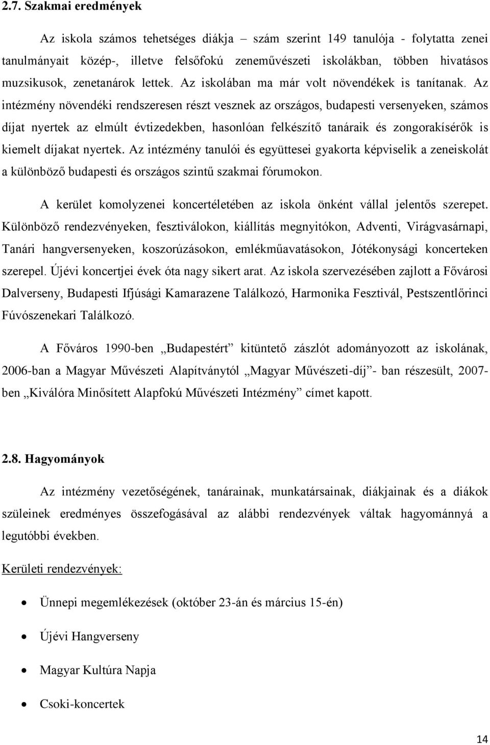 Az intézmény növendéki rendszeresen részt vesznek az országos, budapesti versenyeken, számos díjat nyertek az elmúlt évtizedekben, hasonlóan felkészítő tanáraik és zongorakísérők is kiemelt díjakat
