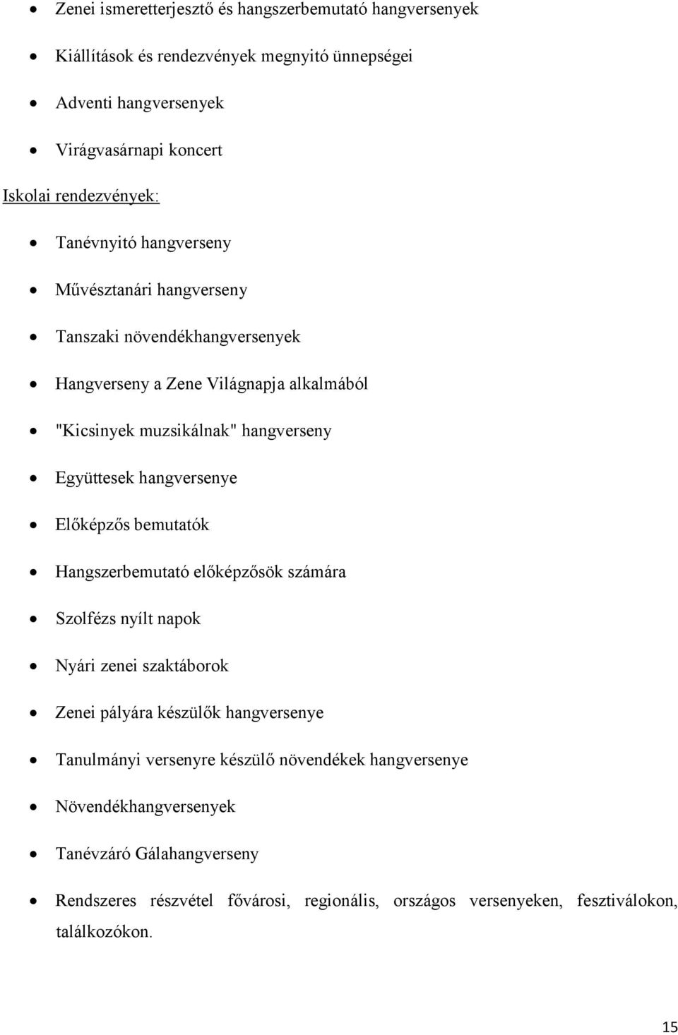 hangversenye Előképzős bemutatók Hangszerbemutató előképzősök számára Szolfézs nyílt napok Nyári zenei szaktáborok Zenei pályára készülők hangversenye Tanulmányi versenyre
