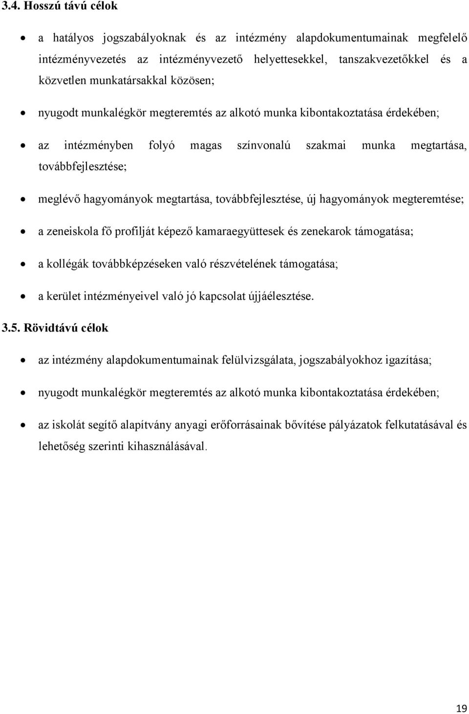 megtartása, továbbfejlesztése, új hagyományok megteremtése; a zeneiskola fő profilját képező kamaraegyüttesek és zenekarok támogatása; a kollégák továbbképzéseken való részvételének támogatása; a