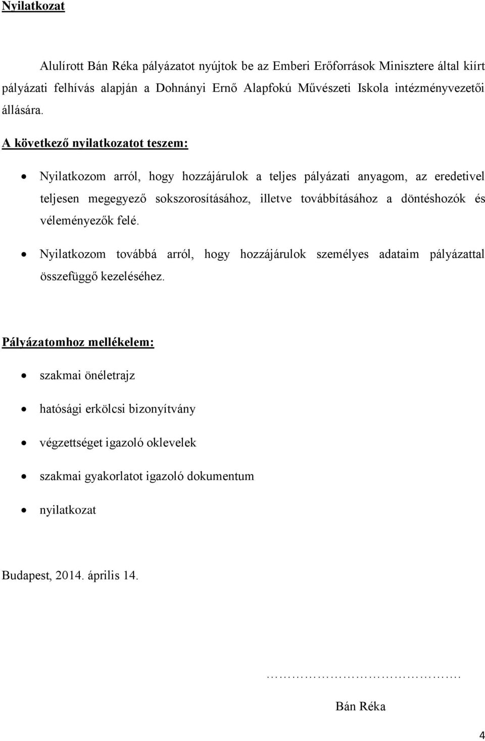 A következő nyilatkozatot teszem: Nyilatkozom arról, hogy hozzájárulok a teljes pályázati anyagom, az eredetivel teljesen megegyező sokszorosításához, illetve továbbításához