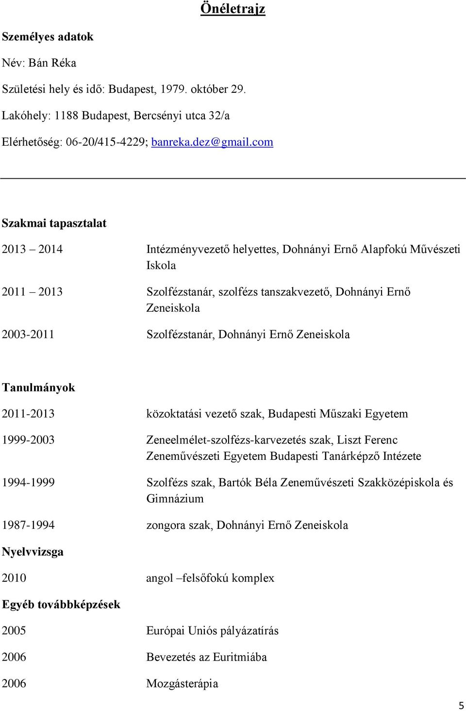 Dohnányi Ernő Zeneiskola Tanulmányok 2011-2013 közoktatási vezető szak, Budapesti Műszaki Egyetem 1999-2003 Zeneelmélet-szolfézs-karvezetés szak, Liszt Ferenc Zeneművészeti Egyetem Budapesti
