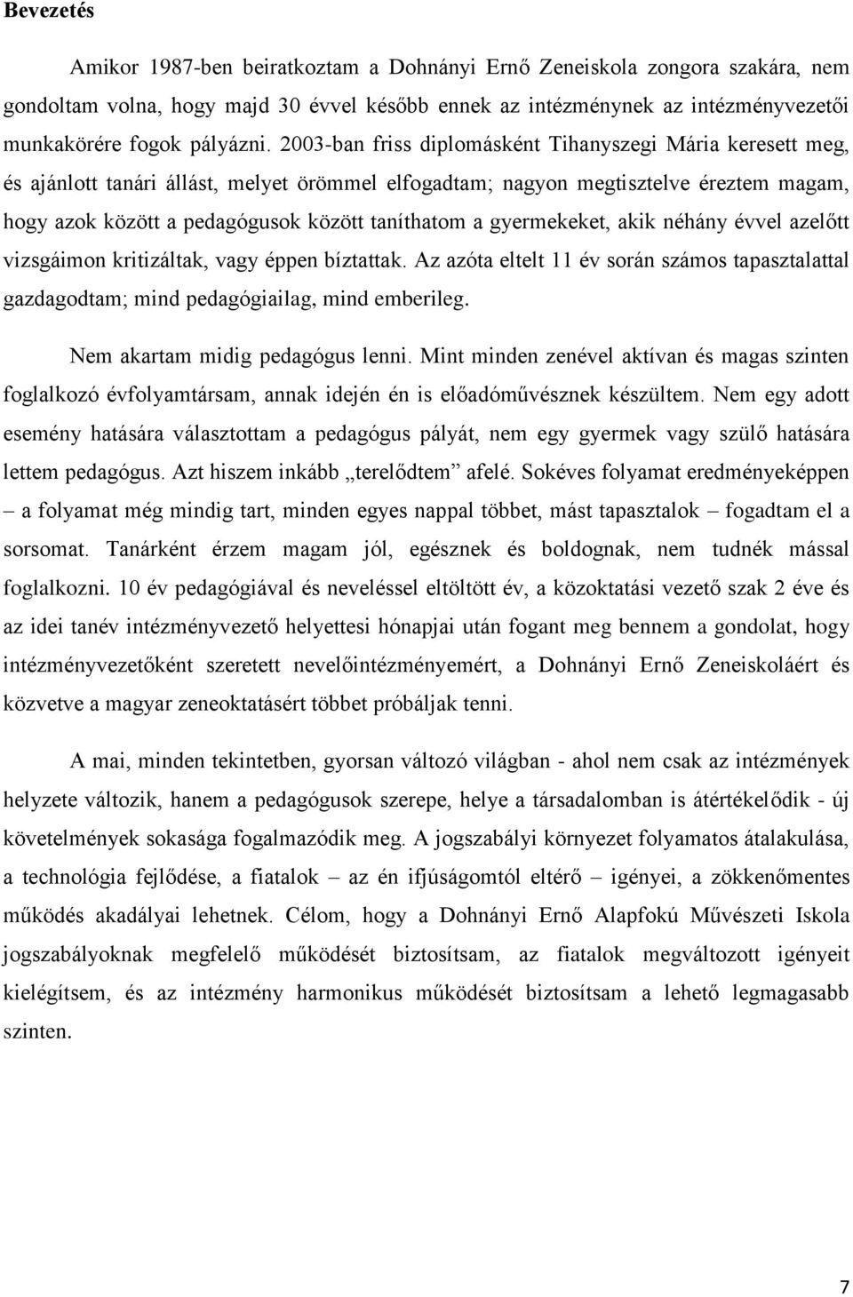 gyermekeket, akik néhány évvel azelőtt vizsgáimon kritizáltak, vagy éppen bíztattak. Az azóta eltelt 11 év során számos tapasztalattal gazdagodtam; mind pedagógiailag, mind emberileg.