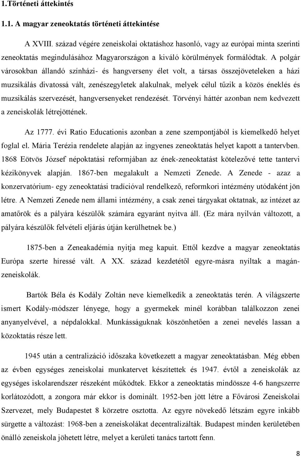 A polgár városokban állandó színházi- és hangverseny élet volt, a társas összejöveteleken a házi muzsikálás divatossá vált, zenészegyletek alakulnak, melyek célul tűzik a közös éneklés és muzsikálás