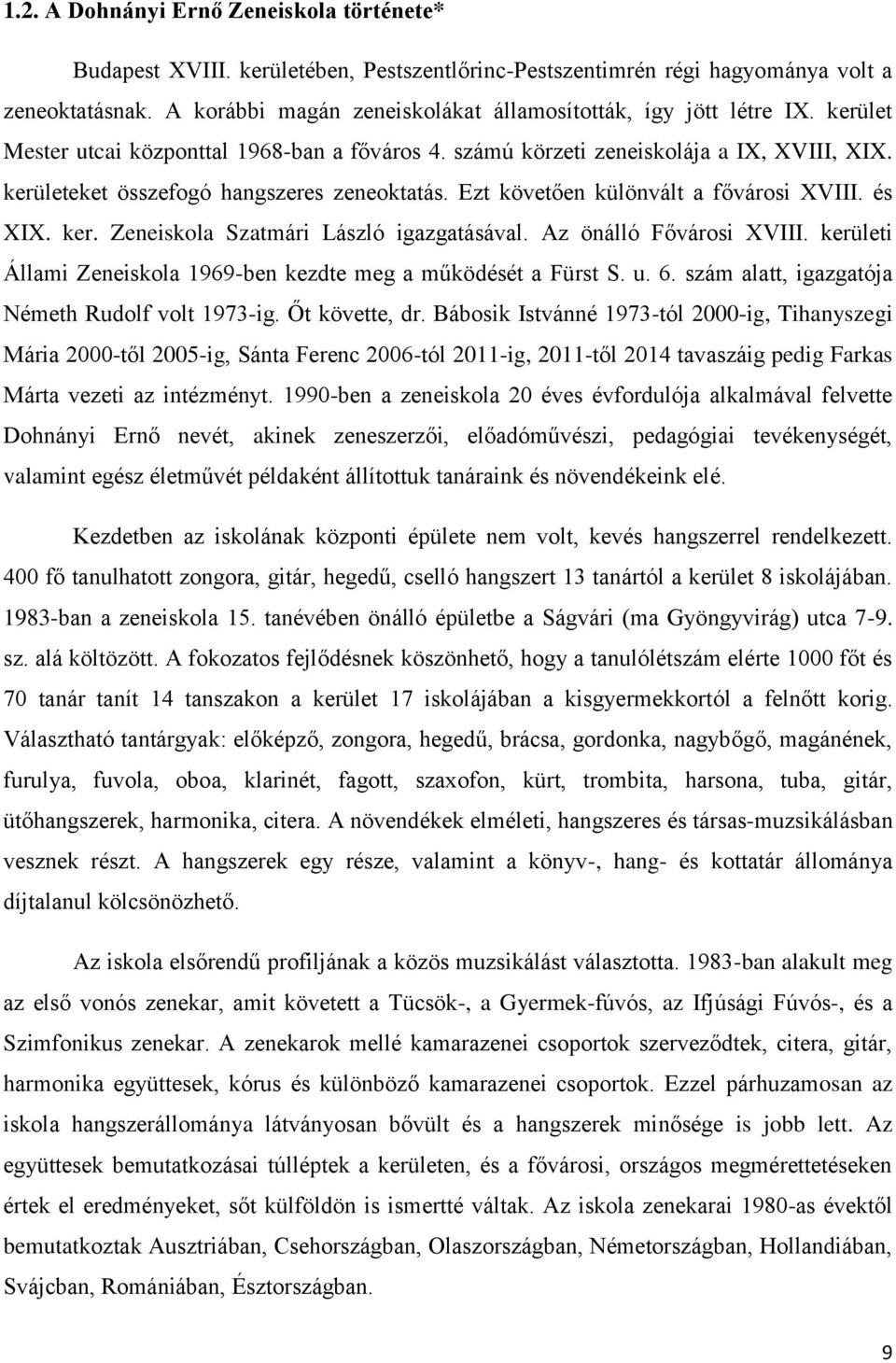 kerületeket összefogó hangszeres zeneoktatás. Ezt követően különvált a fővárosi XVIII. és XIX. ker. Zeneiskola Szatmári László igazgatásával. Az önálló Fővárosi XVIII.