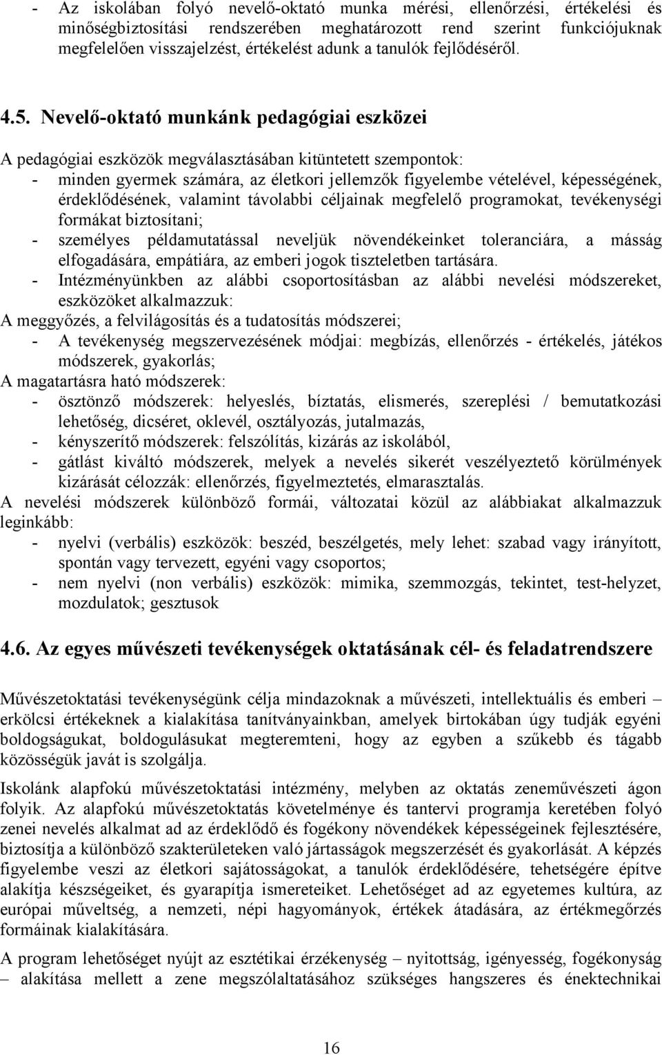Nevelő-oktató munkánk pedagógiai eszközei A pedagógiai eszközök megválasztásában kitüntetett szempontok: - minden gyermek számára, az életkori jellemzők figyelembe vételével, képességének,