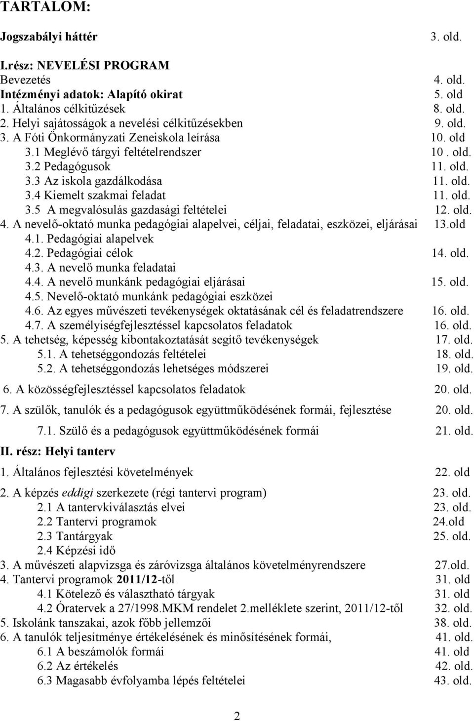old. 3.4 Kiemelt szakmai feladat 11. old. 3.5 A megvalósulás gazdasági feltételei 12. old. 4. A nevelő-oktató munka pedagógiai alapelvei, céljai, feladatai, eszközei, eljárásai 13.old 4.1. Pedagógiai alapelvek 4.