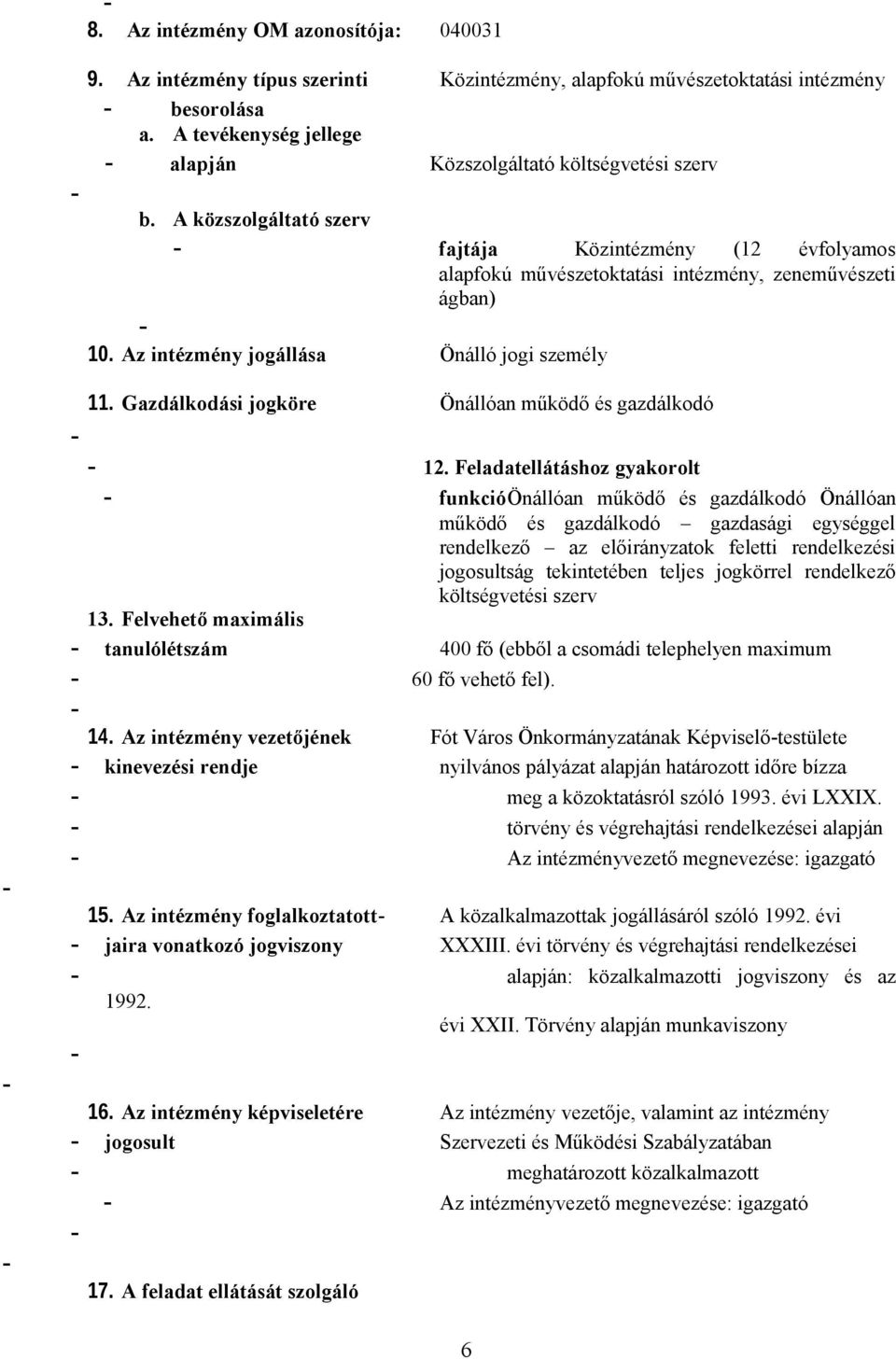 Az intézmény jogállása Önálló jogi személy - - - 11. Gazdálkodási jogköre Önállóan működő és gazdálkodó - - 12.