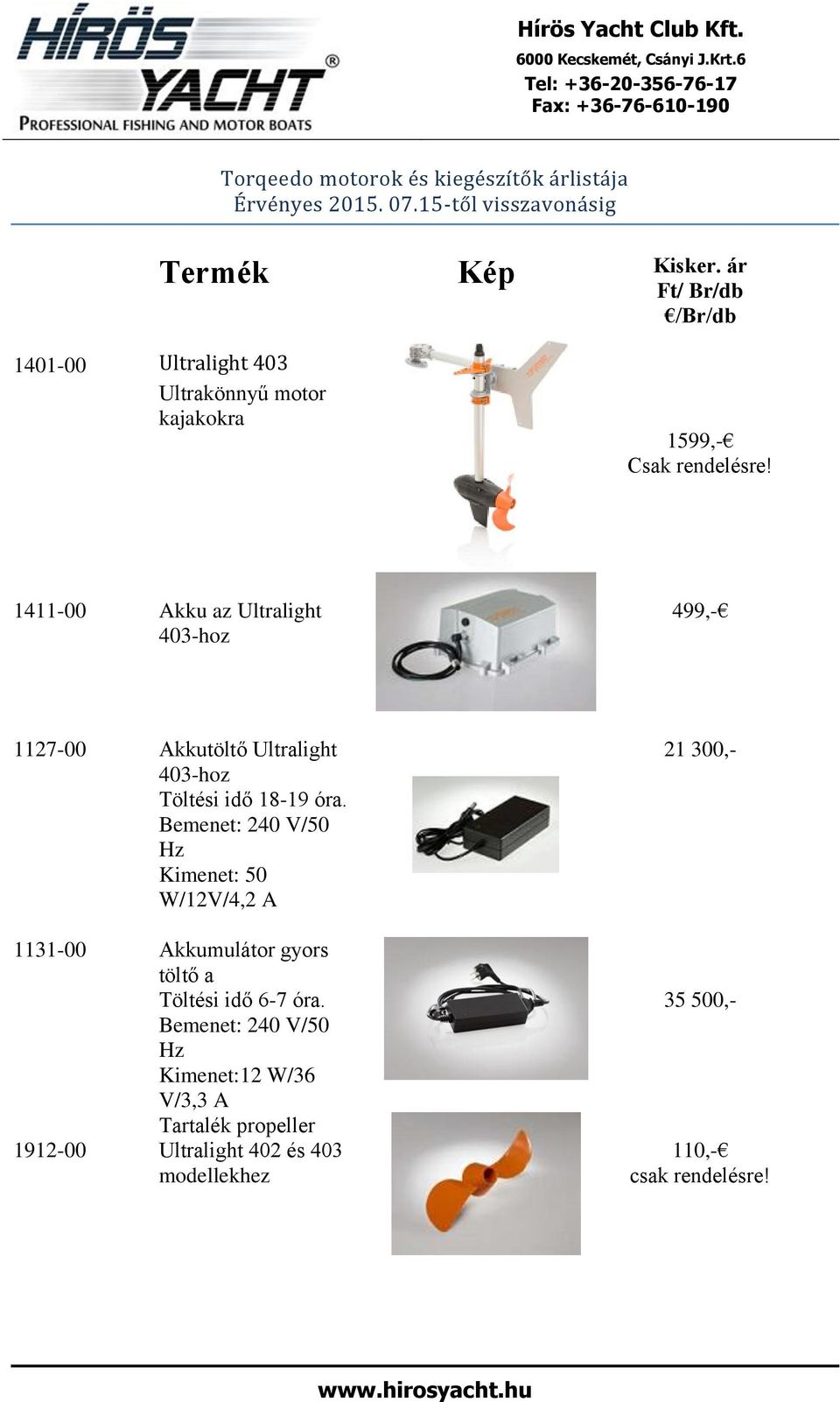 1411-00 Akku az Ultralight 403-hoz 499,- 1127-00 Akkutöltő Ultralight 403-hoz Töltési idő 18-19 óra.