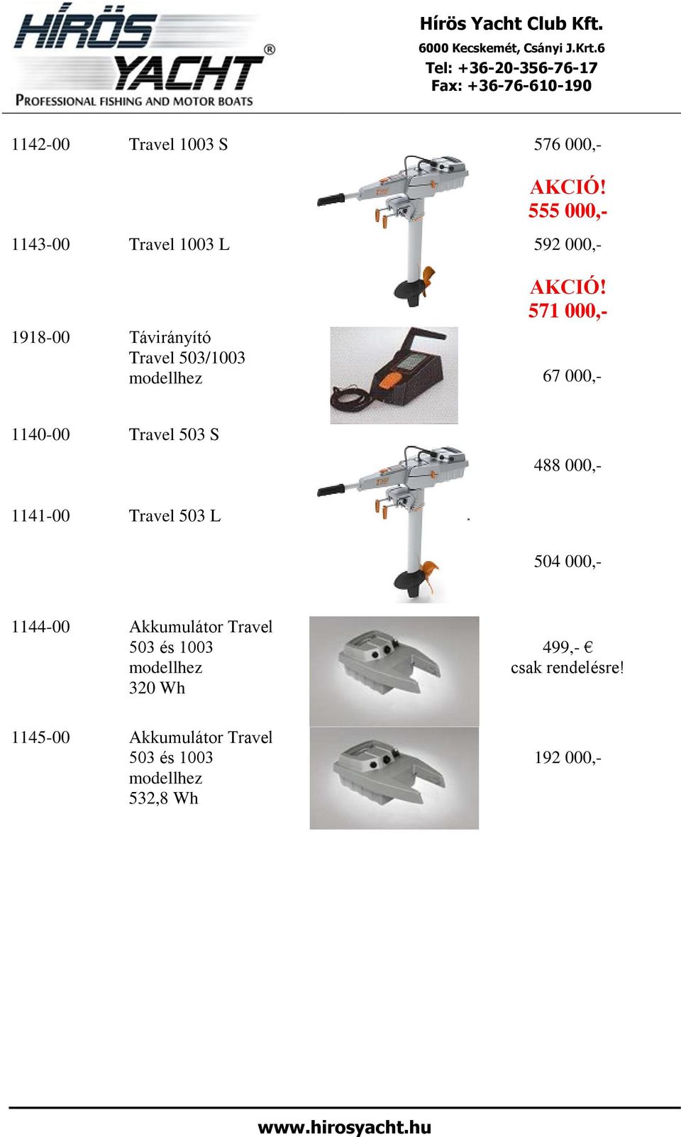 571 000,- 1918-00 Távirányító Travel 503/1003 modellhez 67 000,- 1140-00 Travel 503 S