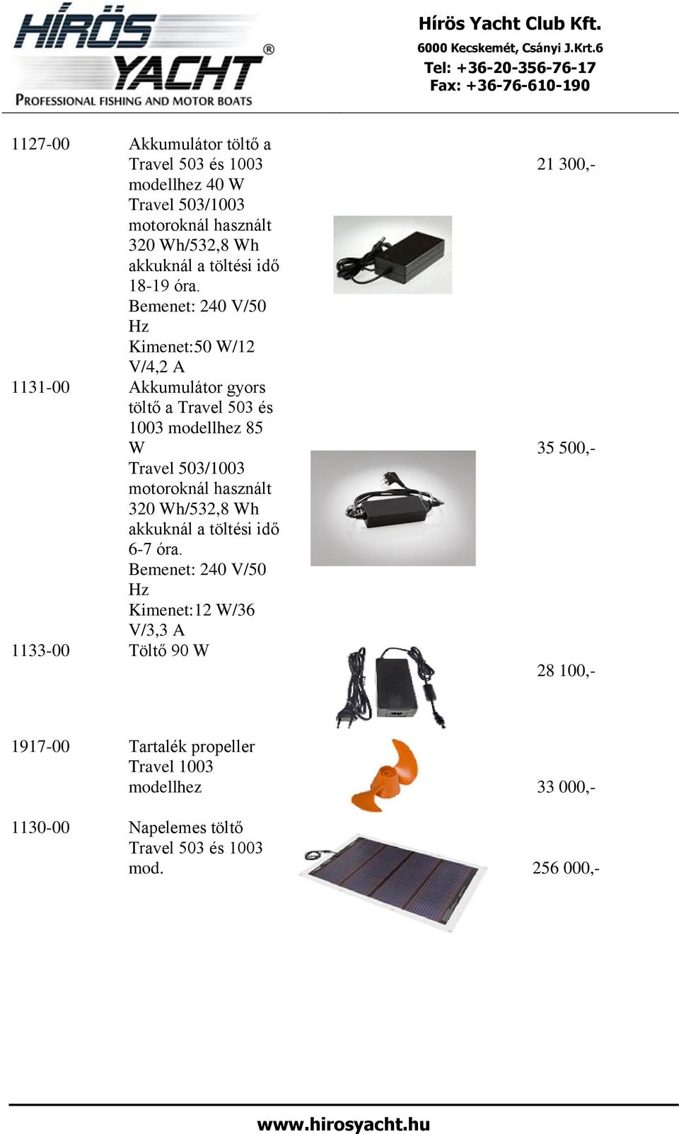 Bemenet: 240 V/50 Hz Kimenet:50 W/12 V/4,2 A 1131-00 Akkumulátor gyors töltő a Travel 503 és 1003 modellhez 85 W Travel 503/1003