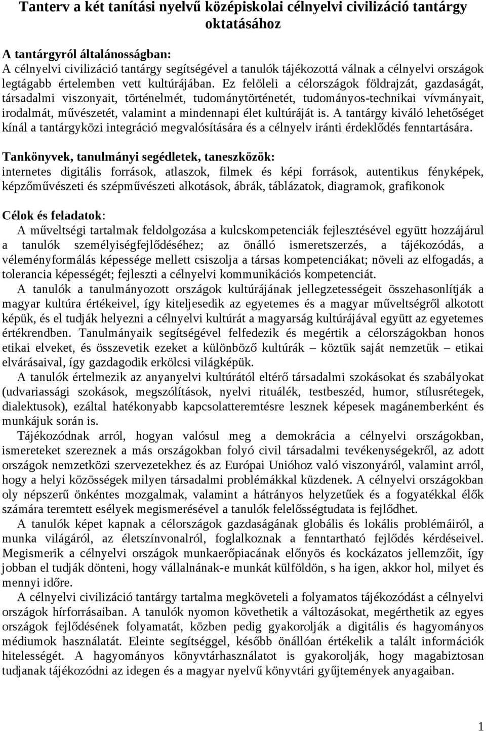 Ez felöleli a célországok földrajzát, gazdaságát, társadalmi viszonyait, történelmét, tudománytörténetét, tudományos-technikai vívmányait, irodalmát, művészetét, valamint a mindennapi élet kultúráját