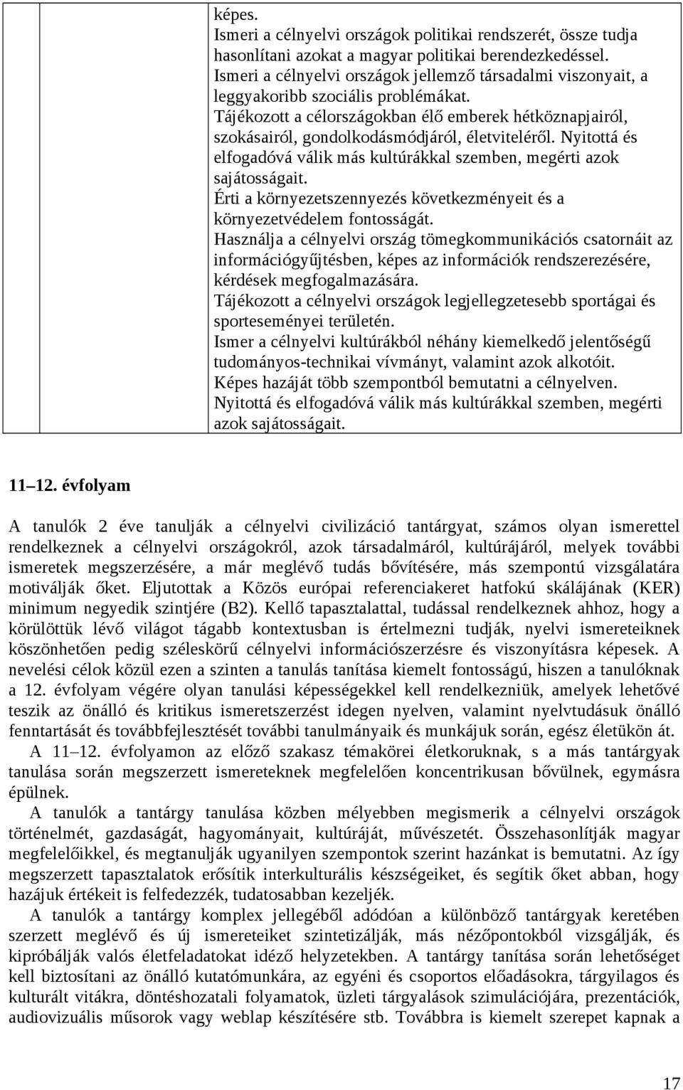 Tájékozott a célországokban élő emberek hétköznapjairól, szokásairól, gondolkodásmódjáról, életviteléről. Nyitottá és elfogadóvá válik más kultúrákkal szemben, megérti azok sajátosságait.