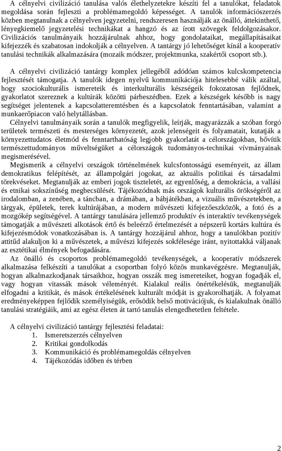 feldolgozásakor. Civilizációs tanulmányaik hozzájárulnak ahhoz, hogy gondolataikat, megállapításaikat kifejezzék és szabatosan indokolják a célnyelven.