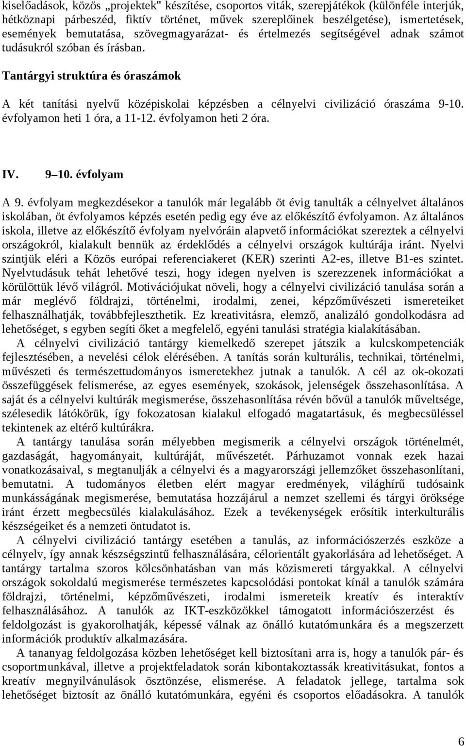 Tantárgyi struktúra és óraszámok A két tanítási nyelvű középiskolai képzésben a célnyelvi civilizáció óraszáma 9-10. évfolyamon heti 1 óra, a 11-12. évfolyamon heti 2 óra. IV. 9 10. évfolyam A 9.