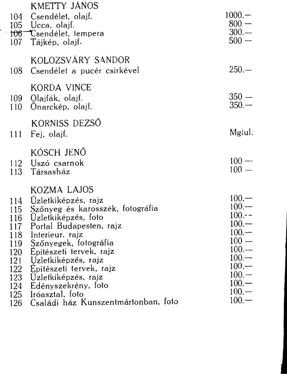 KÓSCH JENŐ 112 Uszó csarnok 100 113 Társasház 100 KOZMA LAJOS 114 Üzletkiképzés, rajz 100. 115 Szőnyeg és karosszék, fotográfia 100. 116 Üzletkiképzés, foto 100.