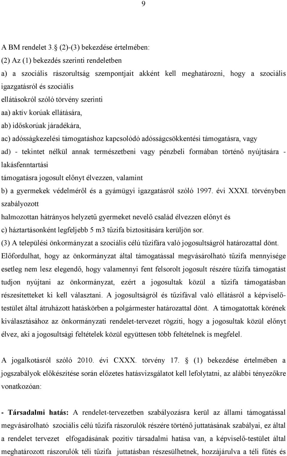 törvény szerinti aa) aktív korúak ellátására, ab) időskorúak járadékára, ac) adósságkezelési támogatáshoz kapcsolódó adósságcsökkentési támogatásra, vagy ad) - tekintet nélkül annak természetbeni