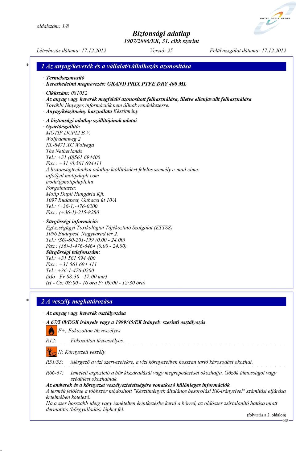 : +31 (0)561 694400 Fax.: +31 (0)561 694411 A biztonságtechnikai adatlap kiállításáért felelos személy e-mail címe: info@nl.motipdupli.com iroda@motipdupli.hu Forgalmazza: Motip Dupli Hungária Kft.