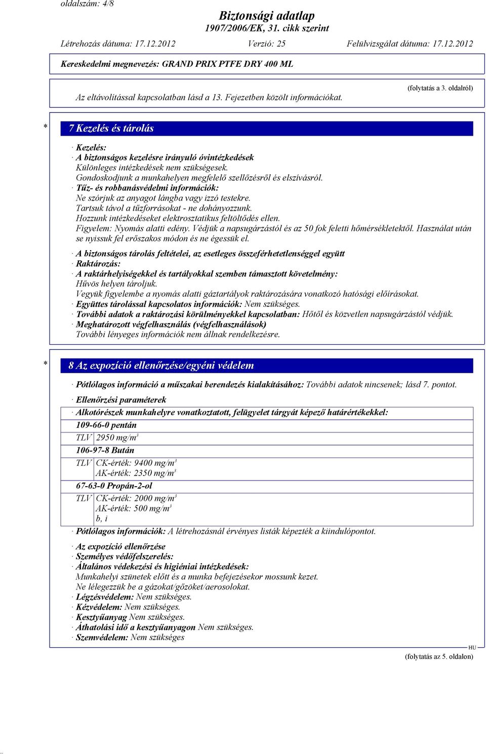 Tűz- és robbanásvédelmi információk: Ne szórjuk az anyagot lángba vagy izzó testekre. Tartsuk távol a tűzforrásokat - ne dohányozzunk. Hozzunk intézkedéseket elektrosztatikus feltöltődés ellen.