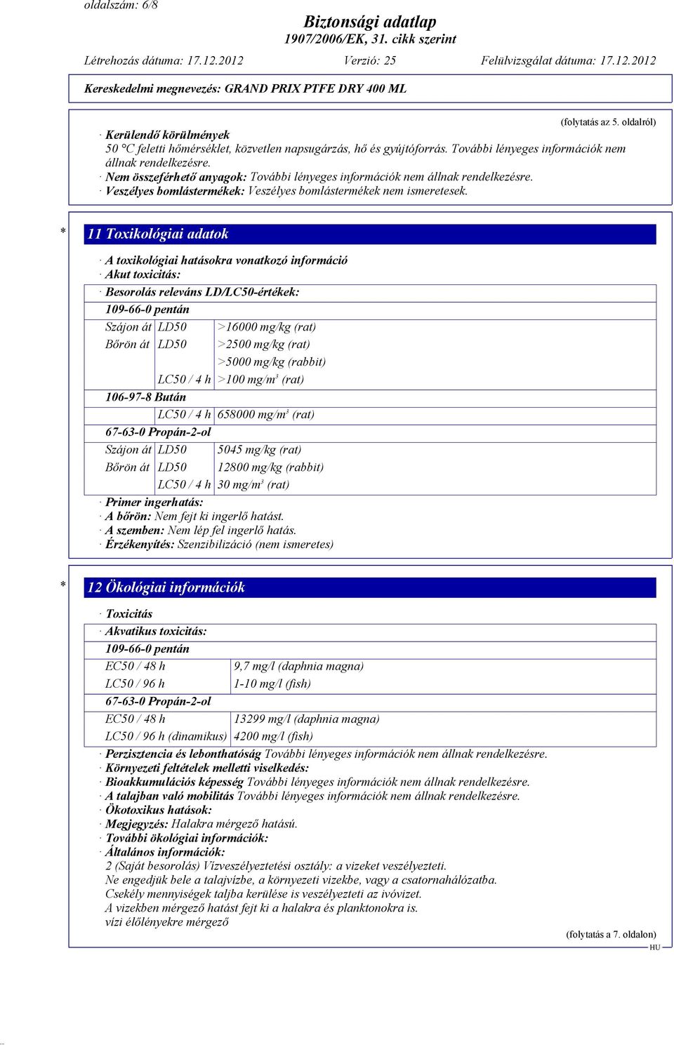 * 11 Toxikológiai adatok A toxikológiai hatásokra vonatkozó információ Akut toxicitás: Besorolás releváns LD/LC50-értékek: 109-66-0 pentán Szájon át LD50 >16000 mg/kg (rat) Bőrön át LD50 >2500 mg/kg