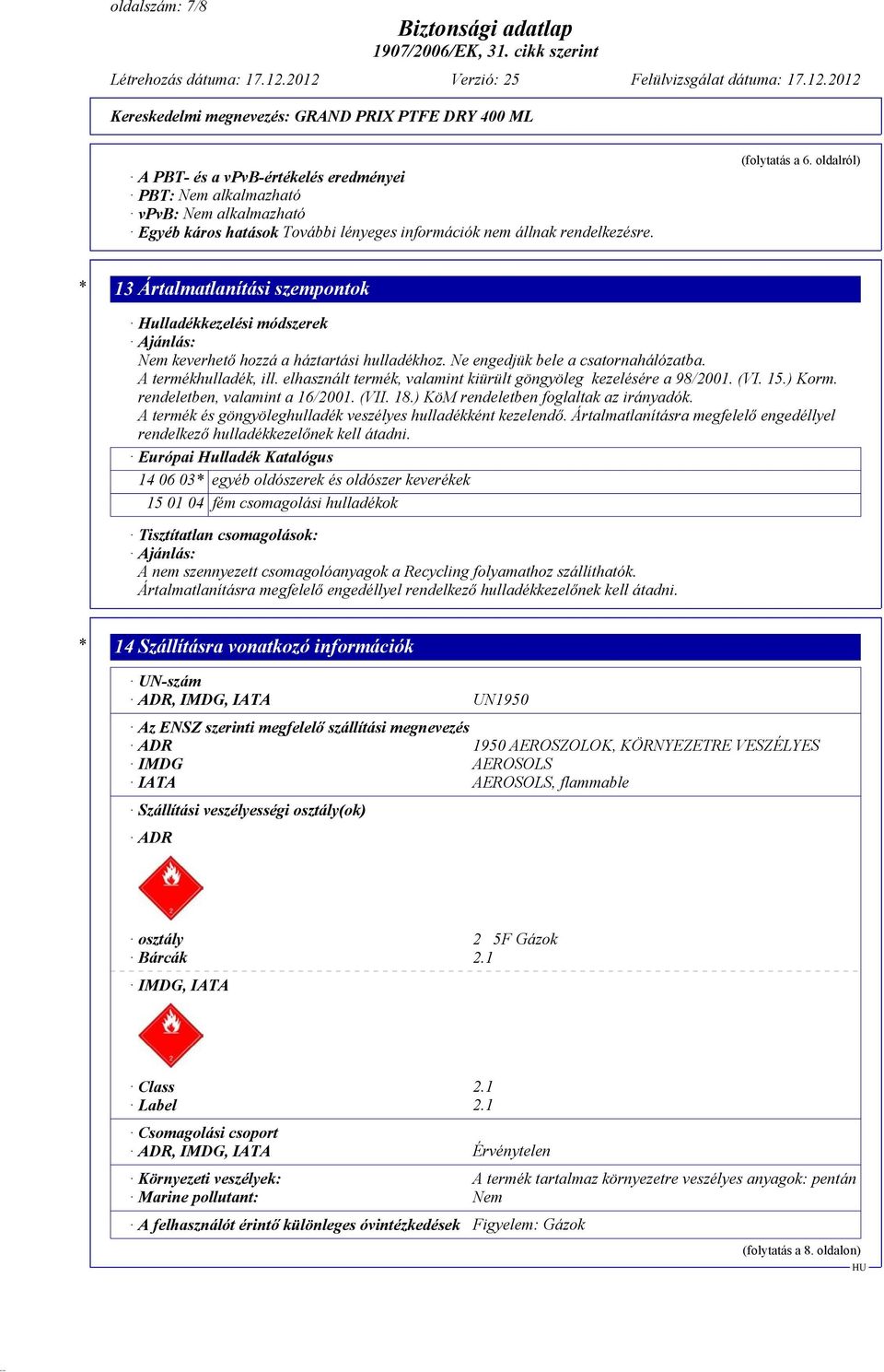 elhasznált termék, valamint kiürült göngyöleg kezelésére a 98/2001. (VI. 15.) Korm. rendeletben, valamint a 16/2001. (VII. 18.) KöM rendeletben foglaltak az irányadók.