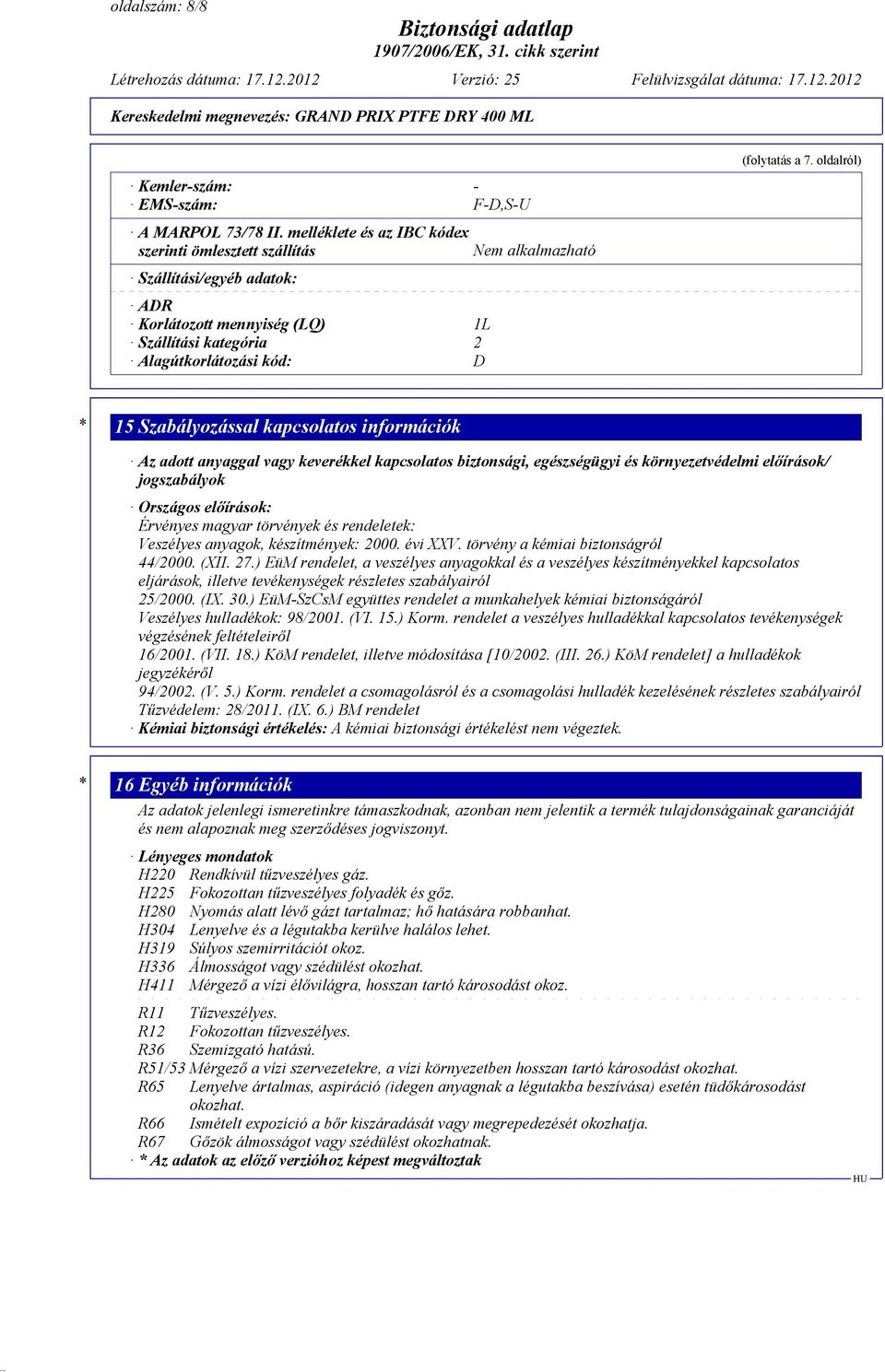 oldalról) * 15 Szabályozással kapcsolatos információk Az adott anyaggal vagy keverékkel kapcsolatos biztonsági, egészségügyi és környezetvédelmi előírások/ jogszabályok Országos előírások: Érvényes