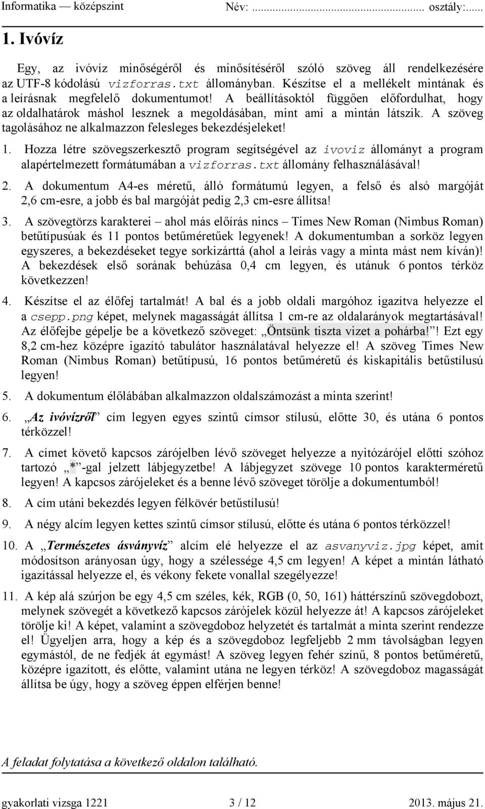 A szöveg tagolásához ne alkalmazzon felesleges bekezdésjeleket! 1. Hozza létre szövegszerkesztő program segítségével az ivoviz állományt a program alapértelmezett formátumában a vizforras.