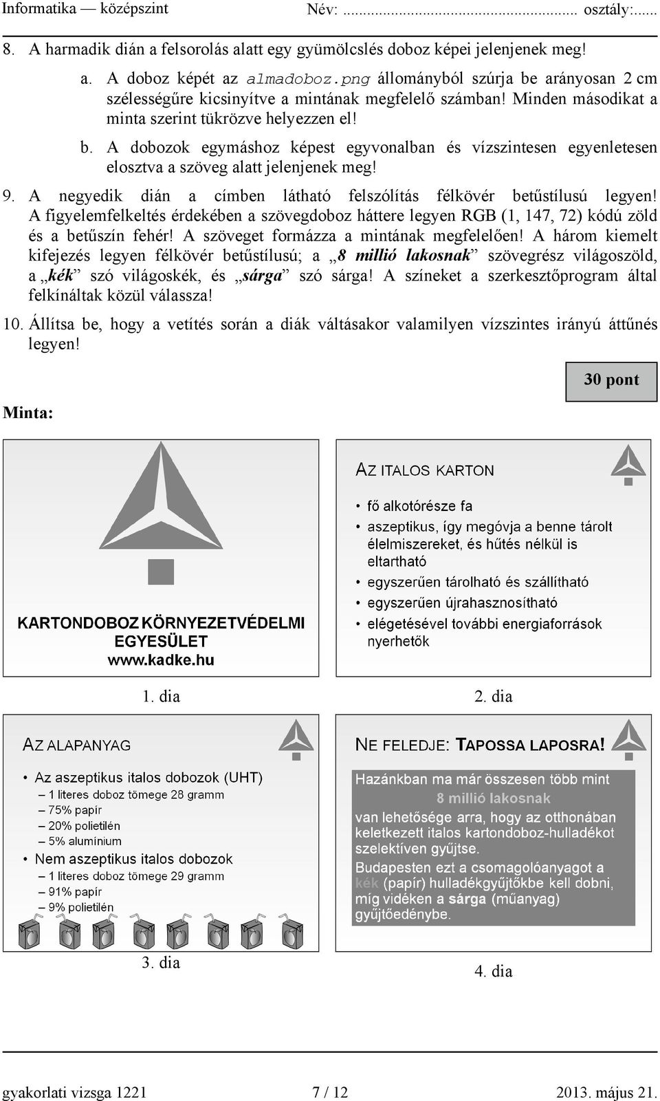 9. A negyedik dián a címben látható felszólítás félkövér betűstílusú legyen! A figyelemfelkeltés érdekében a szövegdoboz háttere legyen RGB (1, 147, 72) kódú zöld és a betűszín fehér!