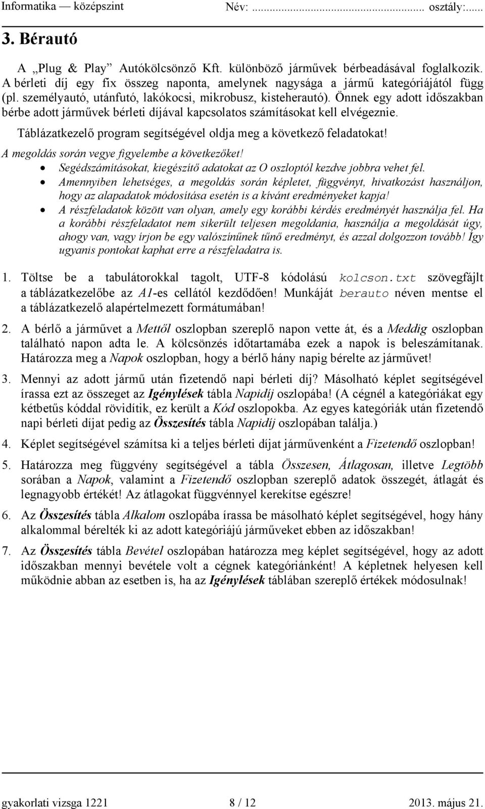 Táblázatkezelő program segítségével oldja meg a következő feladatokat! A megoldás során vegye figyelembe a következőket! Segédszámításokat, kiegészítő adatokat az O oszloptól kezdve jobbra vehet fel.