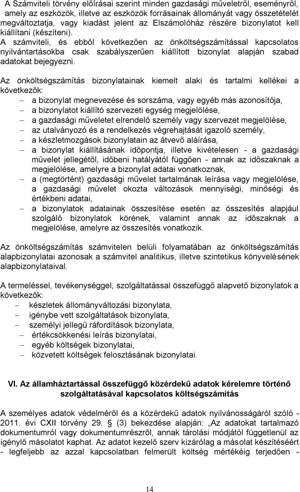 A számviteli, és ebből következően az önköltségszámítással kapcsolatos nyilvántartásokba csak szabályszerűen kiállított bizonylat alapján szabad adatokat bejegyezni.