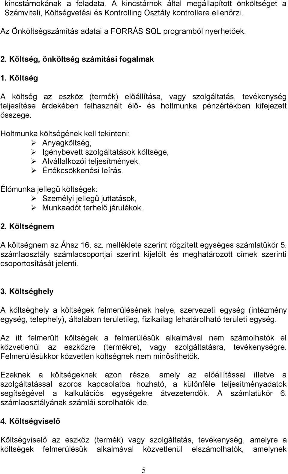 Költség A költség az eszköz (termék) előállítása, vagy szolgáltatás, tevékenység teljesítése érdekében felhasznált élő- és holtmunka pénzértékben kifejezett összege.