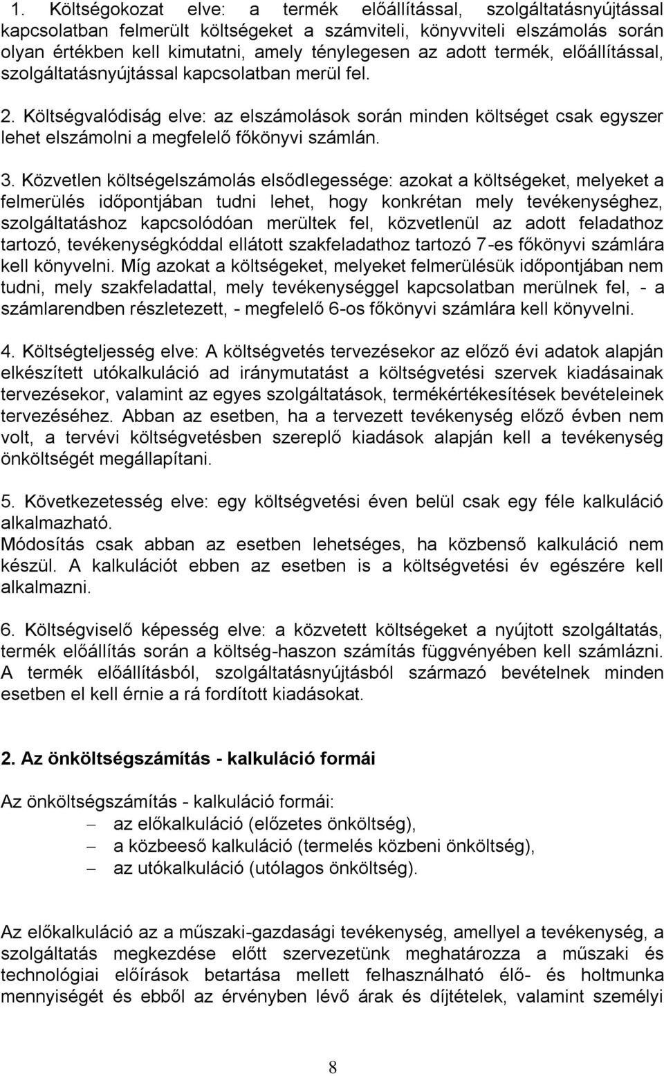 3. Közvetlen költségelszámolás elsődlegessége: azokat a költségeket, melyeket a felmerülés időpontjában tudni lehet, hogy konkrétan mely tevékenységhez, szolgáltatáshoz kapcsolódóan merültek fel,