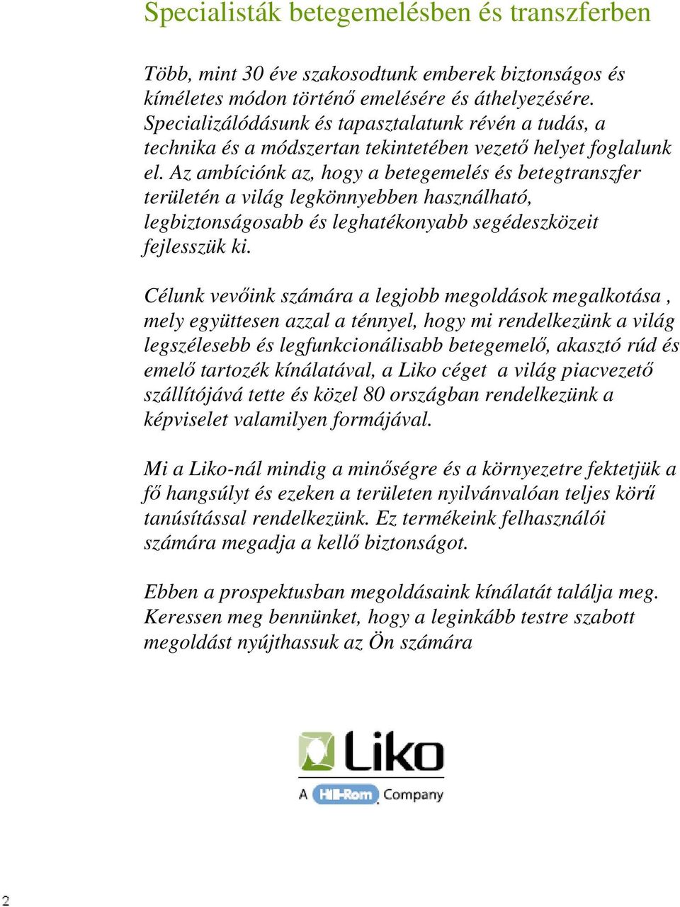 Az ambíciónk az, hogy a betegemelés és betegtranszfer területén a világ legkönnyebben használható, legbiztonságosabb és leghatékonyabb segédeszközeit fejlesszük ki.