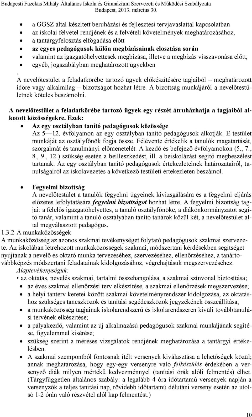A nevelőtestület a feladatkörébe tartozó ügyek előkészítésére tagjaiból meghatározott időre vagy alkalmilag bizottságot hozhat létre. A bizottság munkájáról a nevelőtestületnek köteles beszámolni.