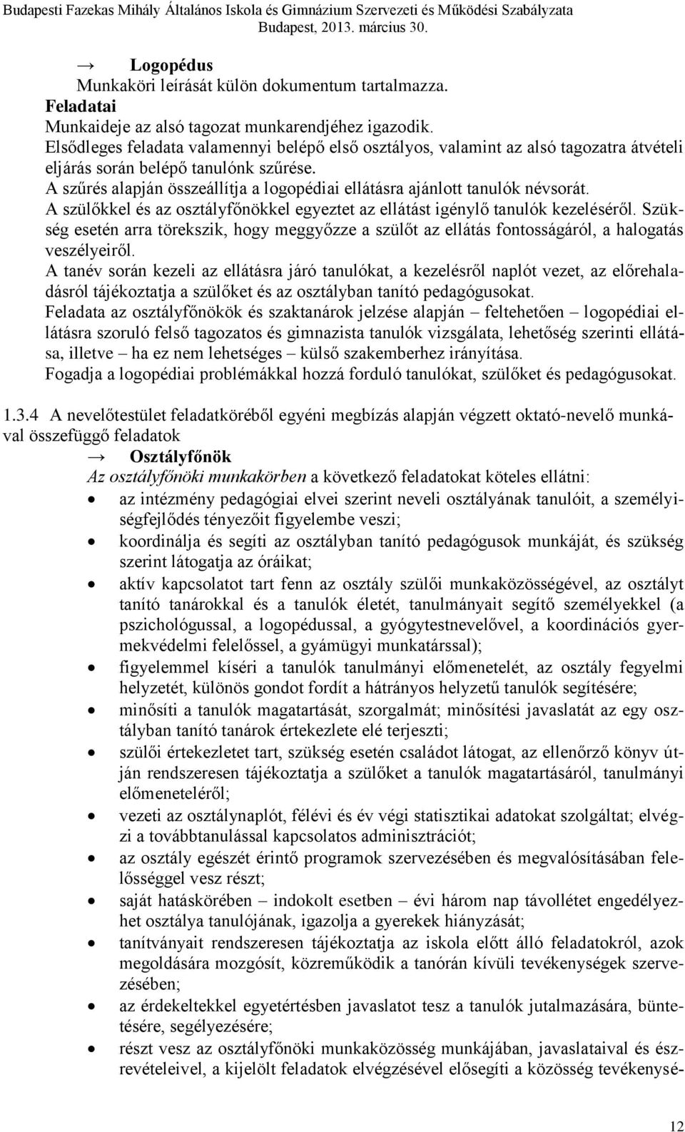 A szűrés alapján összeállítja a logopédiai ellátásra ajánlott tanulók névsorát. A szülőkkel és az osztályfőnökkel egyeztet az ellátást igénylő tanulók kezeléséről.