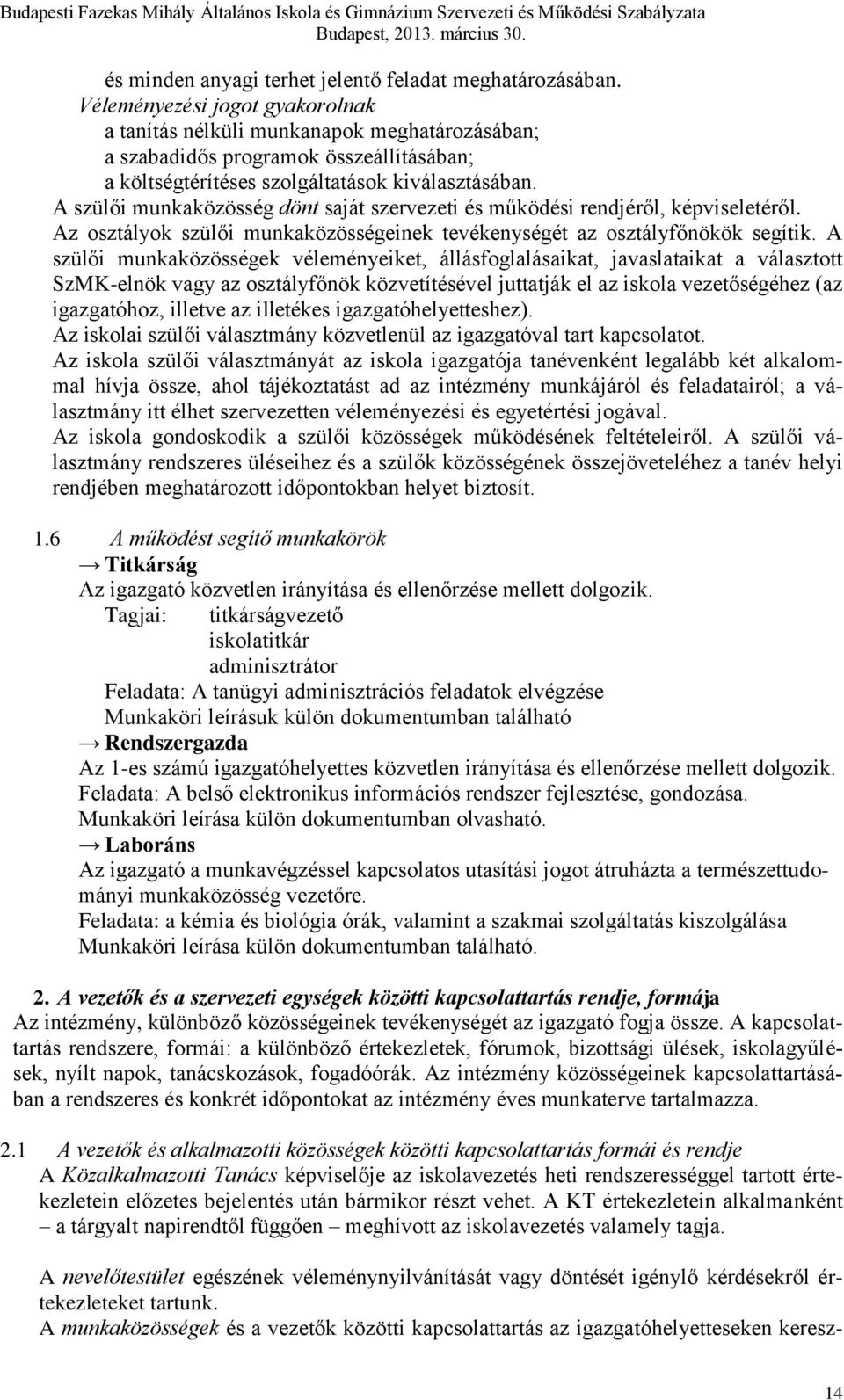 A szülői munkaközösség dönt saját szervezeti és működési rendjéről, képviseletéről. Az osztályok szülői munkaközösségeinek tevékenységét az osztályfőnökök segítik.