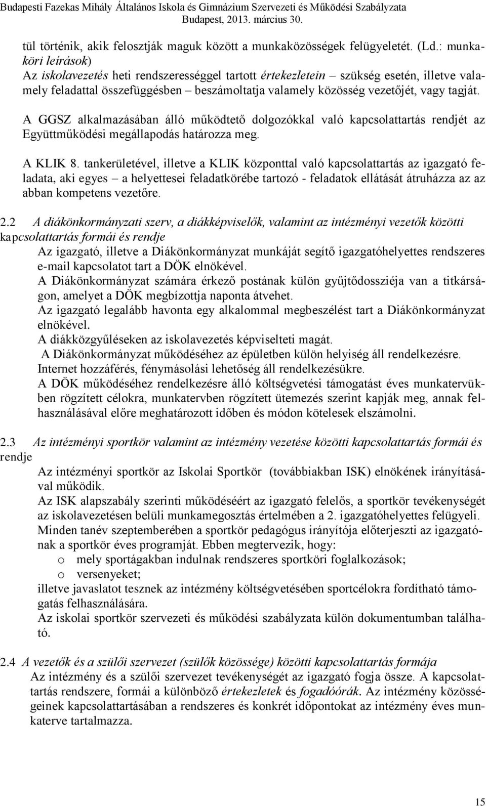 A GGSZ alkalmazásában álló működtető dolgozókkal való kapcsolattartás rendjét az Együttműködési megállapodás határozza meg. A KLIK 8.