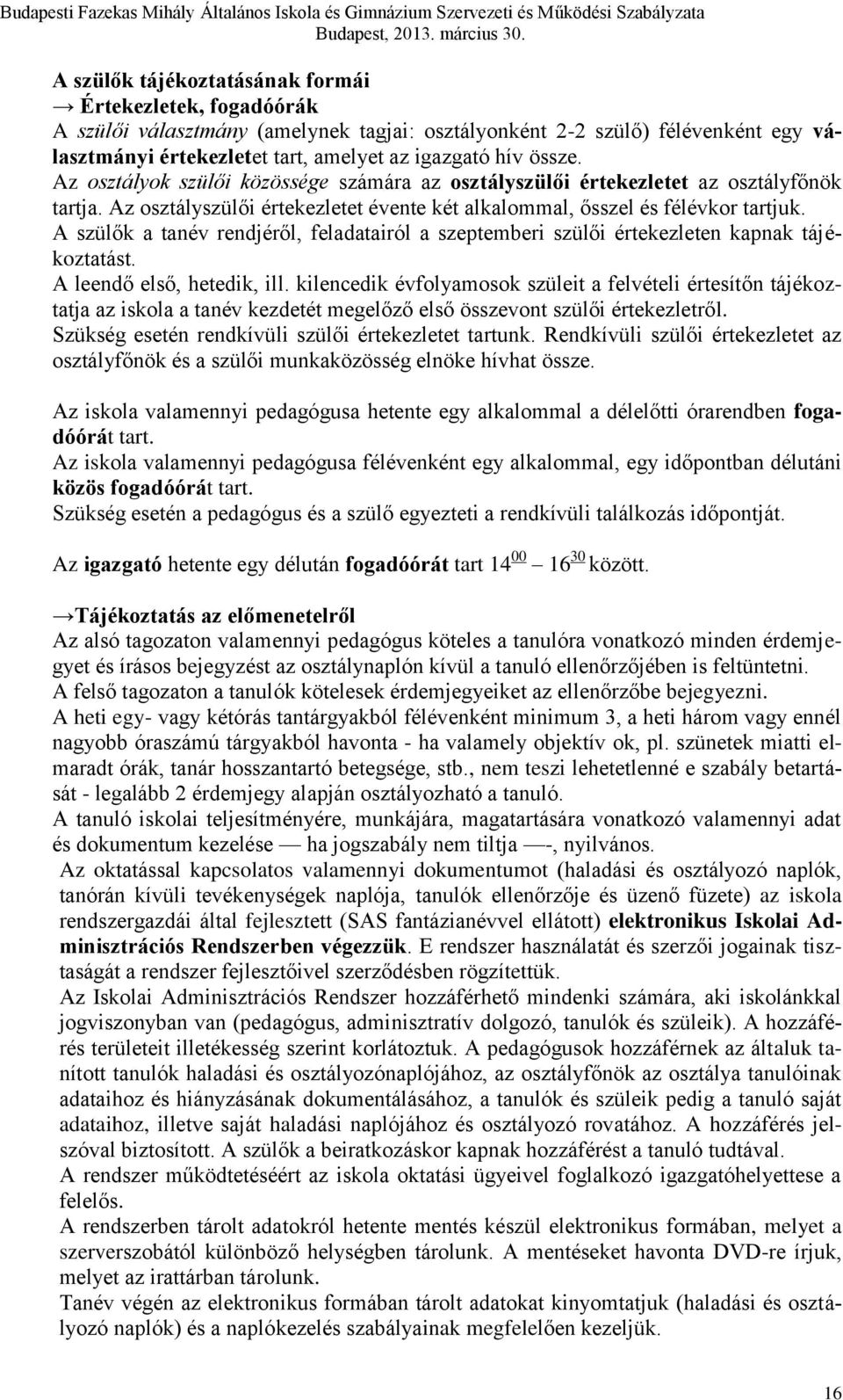 A szülők a tanév rendjéről, feladatairól a szeptemberi szülői értekezleten kapnak tájékoztatást. A leendő első, hetedik, ill.