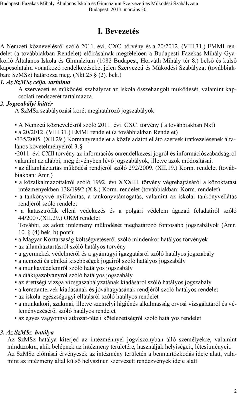 ) belső és külső kapcsolataira vonatkozó rendelkezéseket jelen Szervezeti és Működési Szabályzat (továbbiakban: SzMSz) határozza meg. (Nkt.25. (2). bek.) 1.