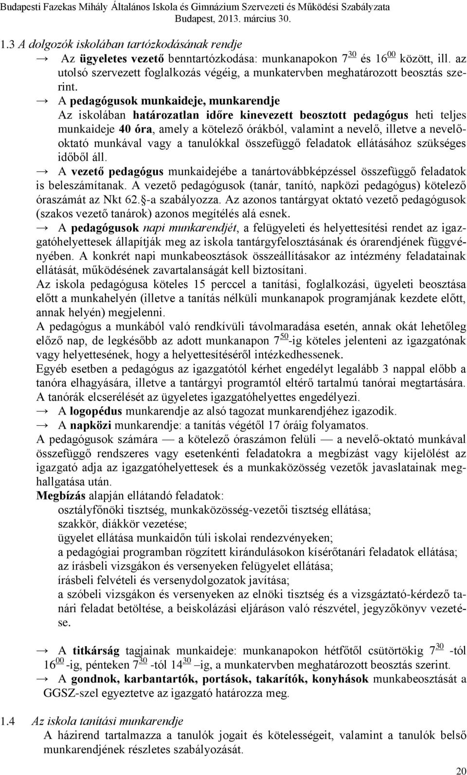 A pedagógusok munkaideje, munkarendje Az iskolában határozatlan időre kinevezett beosztott pedagógus heti teljes munkaideje 40 óra, amely a kötelező órákból, valamint a nevelő, illetve a nevelőoktató