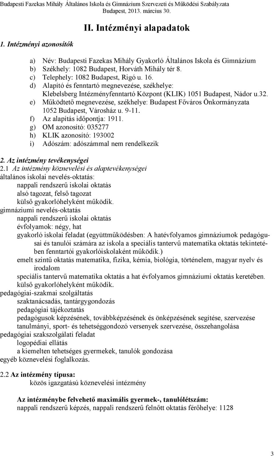 e) Működtető megnevezése, székhelye: Budapest Főváros Önkormányzata 1052 Budapest, Városház u. 9-11. f) Az alapítás időpontja: 1911.