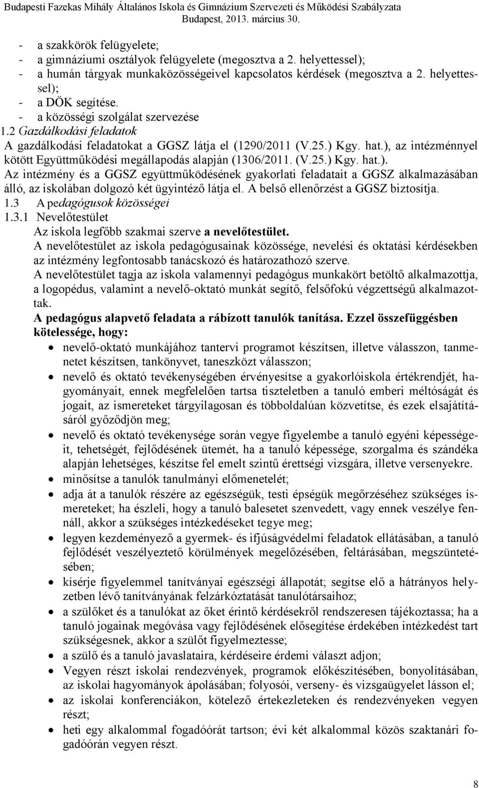 ), az intézménnyel kötött Együttműködési megállapodás alapján (1306/2011. (V.25.) Kgy. hat.). Az intézmény és a GGSZ együttműködésének gyakorlati feladatait a GGSZ alkalmazásában álló, az iskolában dolgozó két ügyintéző látja el.