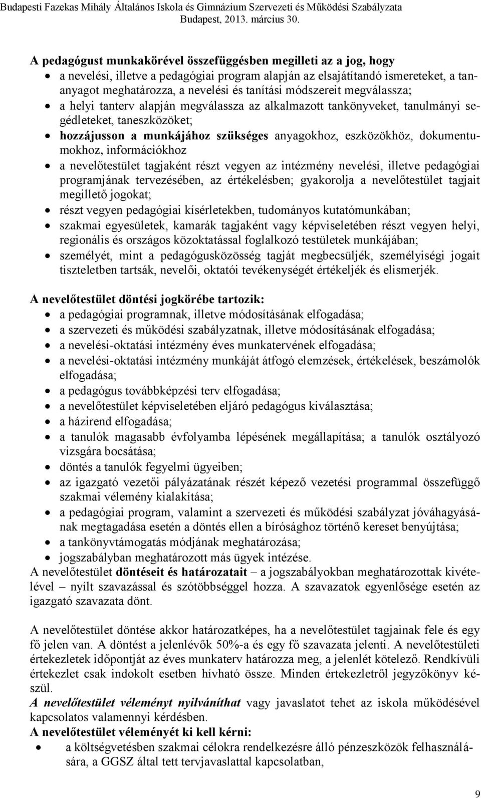 dokumentumokhoz, információkhoz a nevelőtestület tagjaként részt vegyen az intézmény nevelési, illetve pedagógiai programjának tervezésében, az értékelésben; gyakorolja a nevelőtestület tagjait