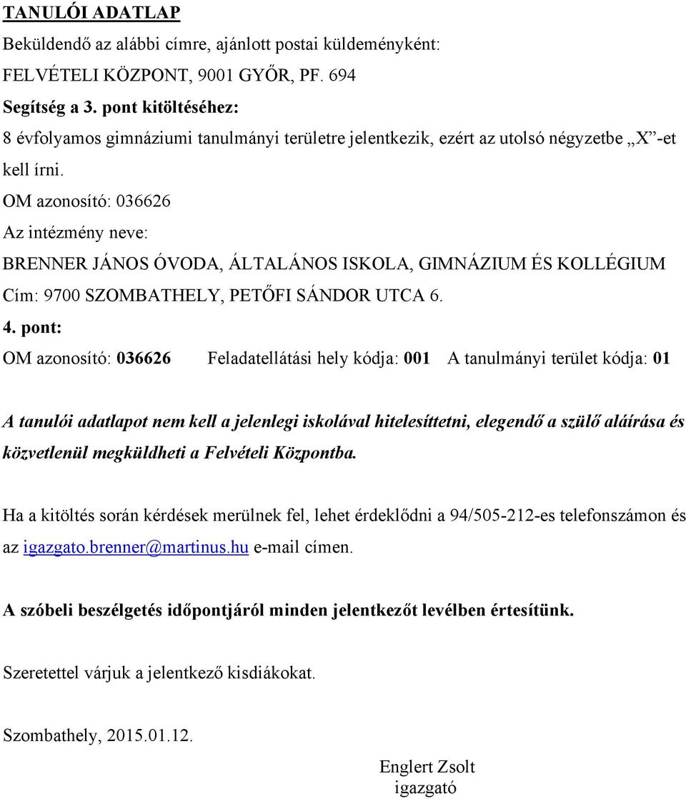 OM azonosító: 036626 Az intézmény neve: BRENNER JÁNOS ÓVODA, ÁLTALÁNOS ISKOLA, GIMNÁZIUM ÉS KOLLÉGIUM Cím: 9700 SZOMBATHELY, PETŐFI SÁNDOR UTCA 6. 4.