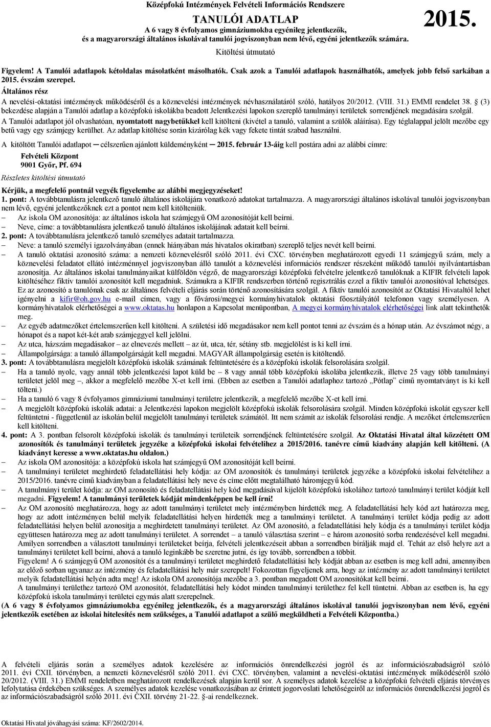 évszám szerepel. Általános rész A nevelési-oktatási intézmények működéséről és a köznevelési intézmények névhasználatáról szóló, hatályos 20/2012. (VIII. 31.) EMMI rendelet 38.